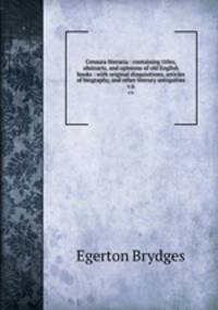 Censura literaria : containing titles, abstracts, and opinions of old English books : with original disquisitions, articles of biography, and other literary antiquities. v.6
