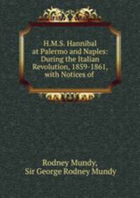 H.M.S. Hannibal at Palermo and Naples: During the Italian Revolution, 1859-1861, with Notices of .