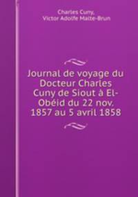 Journal de voyage du Docteur Charles Cuny de Siout a El-Obeid du 22 nov. 1857 au 5 avril 1858