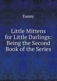 Little Mittens for Little Darlings: Being the Second Book of the Series