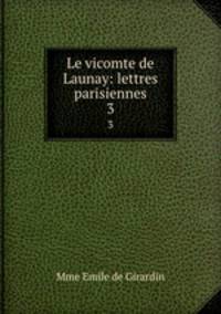 Le vicomte de Launay: lettres parisiennes. 3
