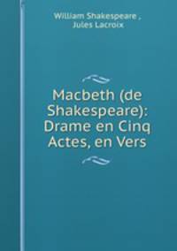 Macbeth (de Shakespeare): Drame en Cinq Actes, en Vers
