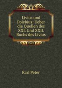 Livius und Polybius: Ueber die Quellen des XXI. Und XXII. Buchs des Livius