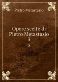 Opere scelte di Pietro Metastasio. 3