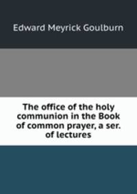 The office of the holy communion in the Book of common prayer, a ser. of lectures