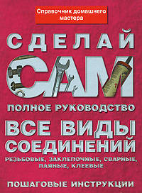 Все виды соединений: Справочник домашнего мастера - ('Сделай сам')