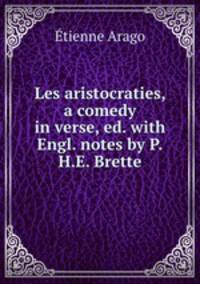 Les aristocraties, a comedy in verse, ed. with Engl. notes by P.H.E. Brette
