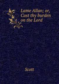 Lame Allan; or, Cast thy burden on the Lord