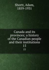 Canada and its provinces; a history of the Canadian people and their institutions. 15