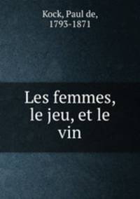 Les femmes, le jeu, et le vin