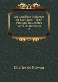 Les Coniferes Indigenes Et Exotiques: Traite Pratique Des Arbres Verts Ou Resineux.