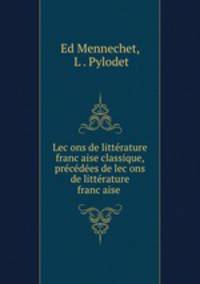Lec?ons de litterature franc?aise classique, precedees de lec?ons de litterature franc?aise .