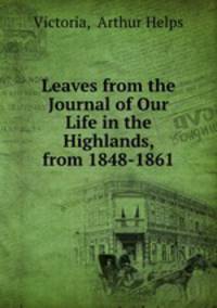Leaves from the Journal of Our Life in the Highlands, from 1848-1861