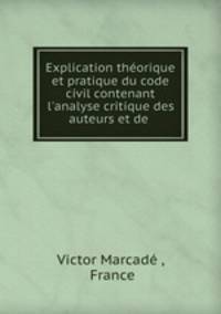 Explication theorique et pratique du code civil contenant l
