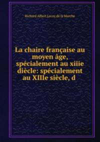 La chaire francaise au moyen age, specialement au xiiie diecle: specialement au XIIIe siecle, d .