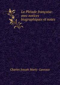 La Pleiade francoise: avec notices biographiques et notes