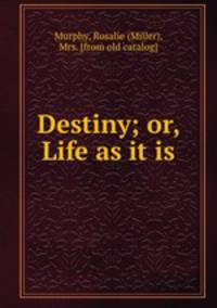 Destiny; or, Life as it is