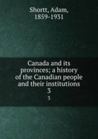 Canada and its provinces; a history of the Canadian people and their institutions. 3