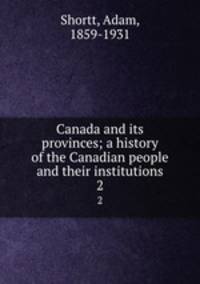 Canada and its provinces; a history of the Canadian people and their institutions. 2