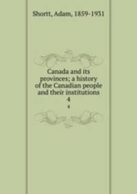 Canada and its provinces; a history of the Canadian people and their institutions. 4