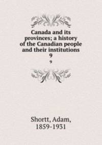 Canada and its provinces; a history of the Canadian people and their institutions. 9