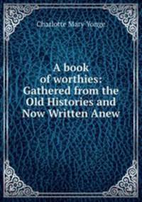 A book of worthies: Gathered from the Old Histories and Now Written Anew