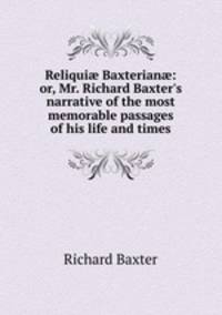 Reliqui? Baxterian?: or, Mr. Richard Baxter