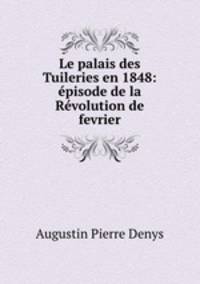 Le palais des Tuileries en 1848: episode de la Revolution de fevrier