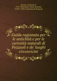 Guida ragionata per le antichita e per le curiosita naturali di Pozzuoli e de