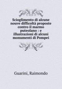 Scioglimento di alcune nouve difficolta proposte contro il marmo puteolano : e illustrazioni di alcuni monumenti di Pompei