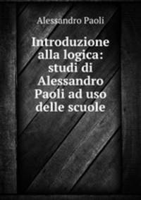 Introduzione alla logica: studi di Alessandro Paoli ad uso delle scuole