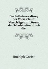 Die Selbstverwaltung der Volksschule: Vorschlage zur Losung des Schulstreites durch die .