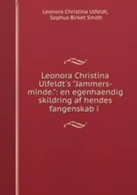 Leonora Christina Ulfeldt`s "Jammers-minde.": en egenhaendig skildring af hendes fangenskab i .