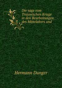 Die sage vom Trojanischen Kriege in den Bearbeitungen des Mittelalters und .