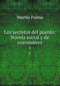 Los secretos del pueblo: Novela social y de costumbres. 1