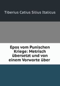 Epos vom Punischen Kriege: Metrisch ubersetzt und von einem Vorworte uber .