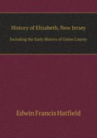 History of Elizabeth, New Jersey. Including the Early History of Union County