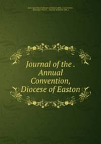 Journal of the . Annual Convention, Diocese of Easton