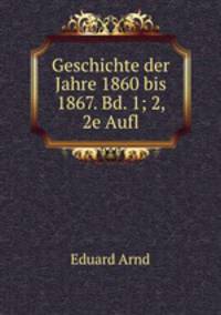Geschichte der Jahre 1860 bis 1867. Bd. 1; 2, 2e Aufl