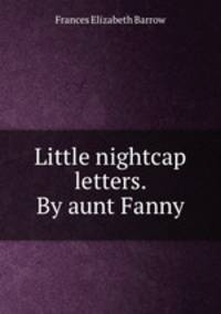 Little nightcap letters. By aunt Fanny