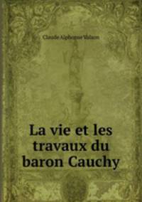 La vie et les travaux du baron Cauchy