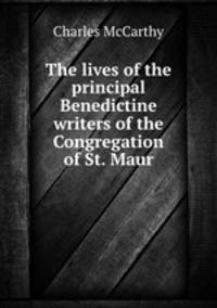 The lives of the principal Benedictine writers of the Congregation of St. Maur