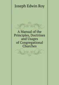 A Manual of the Principles, Doctrines and Usages of Congregational Churches