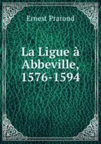 La Ligue a Abbeville, 1576-1594
