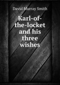 Karl-of-the-locket and his three wishes