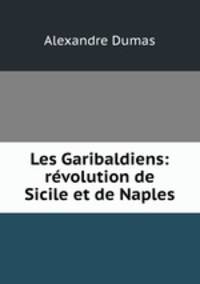 Les Garibaldiens: revolution de Sicile et de Naples