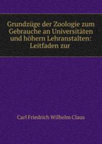 Grundzuge der Zoologie zum Gebrauche an Universitaten und hohern Lehranstalten: Leitfaden zur .