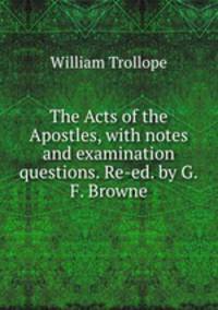 The Acts of the Apostles, with notes and examination questions. Re-ed. by G.F. Browne