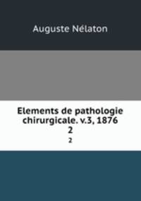 Elements de pathologie chirurgicale. v.3, 1876. 2