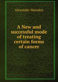 A New and successful mode of treating certain forms of cancer